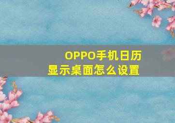 OPPO手机日历显示桌面怎么设置