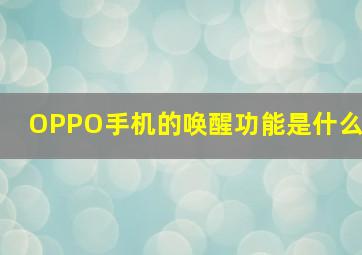 OPPO手机的唤醒功能是什么