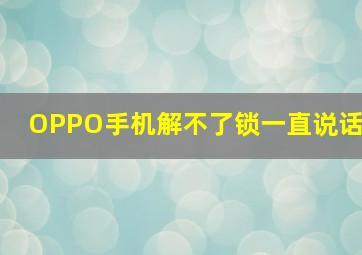 OPPO手机解不了锁一直说话