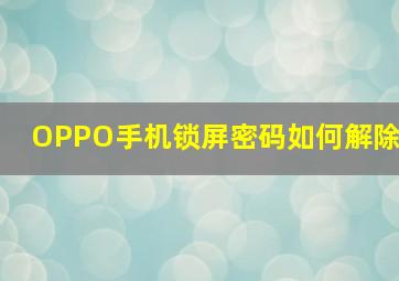 OPPO手机锁屏密码如何解除