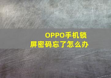 OPPO手机锁屏密码忘了怎么办