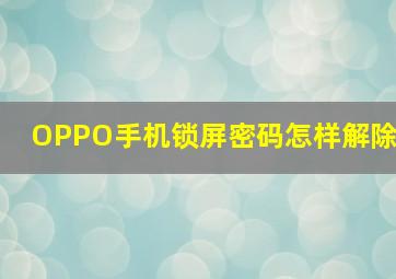 OPPO手机锁屏密码怎样解除