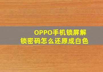 OPPO手机锁屏解锁密码怎么还原成白色