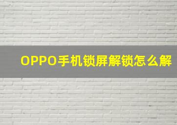 OPPO手机锁屏解锁怎么解