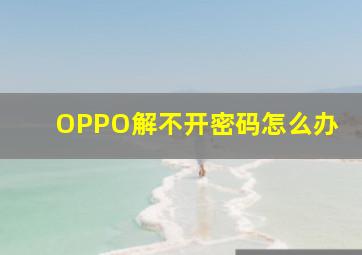 OPPO解不开密码怎么办