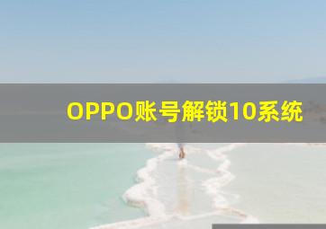 OPPO账号解锁10系统