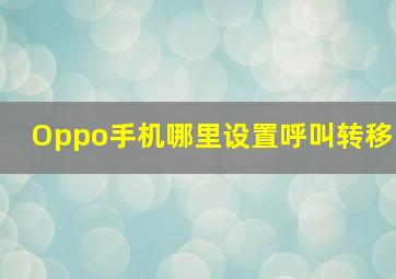 Oppo手机哪里设置呼叫转移