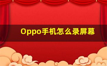 Oppo手机怎么录屏幕