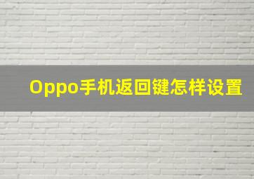 Oppo手机返回键怎样设置