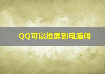 QQ可以投屏到电脑吗