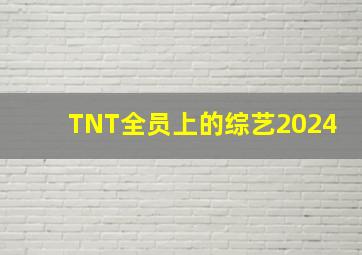 TNT全员上的综艺2024