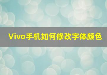 Vivo手机如何修改字体颜色