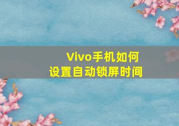 Vivo手机如何设置自动锁屏时间