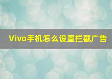 Vivo手机怎么设置拦截广告