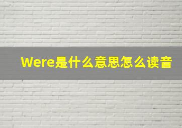 Were是什么意思怎么读音