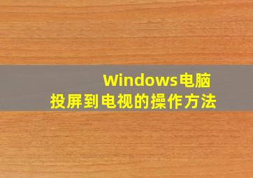 Windows电脑投屏到电视的操作方法