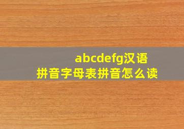 abcdefg汉语拼音字母表拼音怎么读