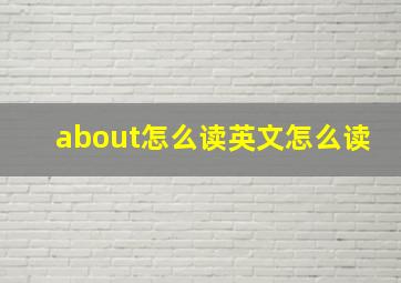 about怎么读英文怎么读