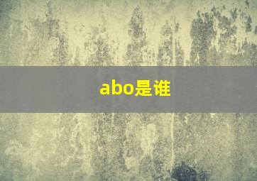 abo是谁