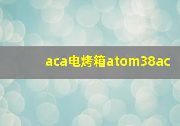 aca电烤箱atom38ac