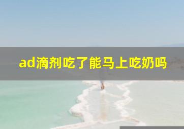 ad滴剂吃了能马上吃奶吗