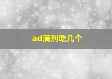 ad滴剂吃几个