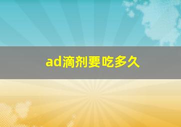 ad滴剂要吃多久