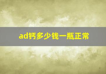 ad钙多少钱一瓶正常