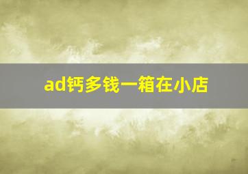 ad钙多钱一箱在小店