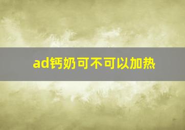 ad钙奶可不可以加热