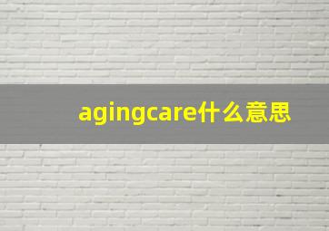 agingcare什么意思