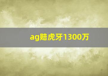 ag赔虎牙1300万