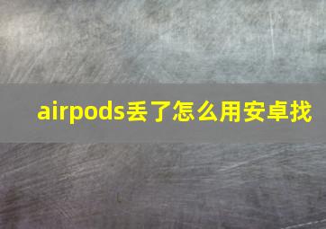 airpods丢了怎么用安卓找