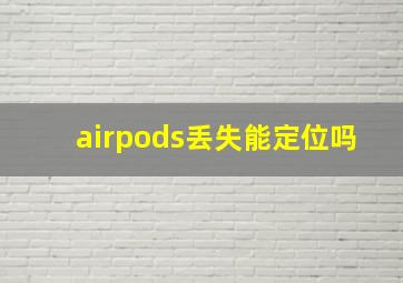 airpods丢失能定位吗