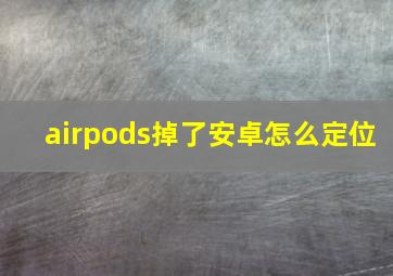 airpods掉了安卓怎么定位