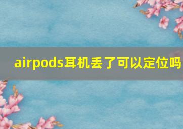 airpods耳机丢了可以定位吗