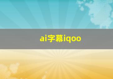 ai字幕iqoo