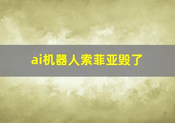 ai机器人索菲亚毁了