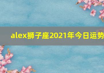 alex狮子座2021年今日运势