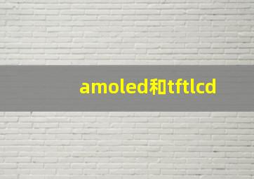 amoled和tftlcd