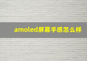 amoled屏幕手感怎么样