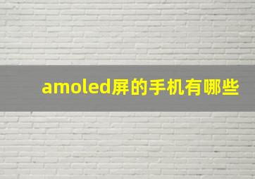 amoled屏的手机有哪些