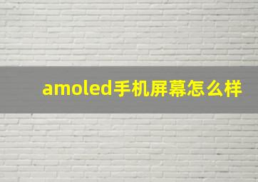 amoled手机屏幕怎么样