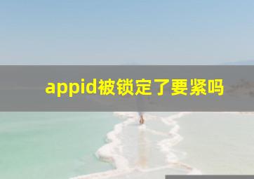 appid被锁定了要紧吗