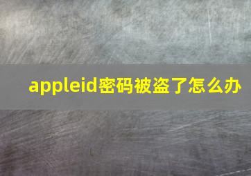 appleid密码被盗了怎么办