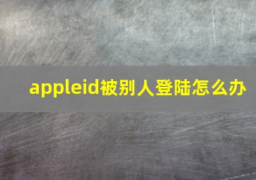 appleid被别人登陆怎么办