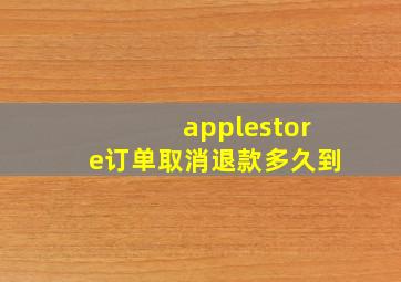 applestore订单取消退款多久到