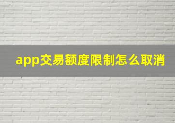 app交易额度限制怎么取消