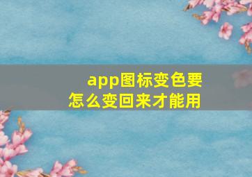 app图标变色要怎么变回来才能用