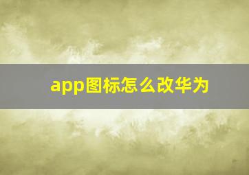 app图标怎么改华为